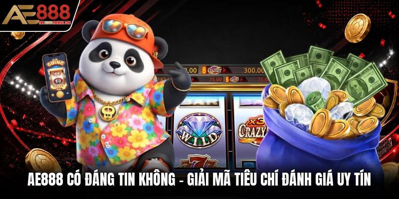 AE888 Có Đáng Tin Không - Giải Mã Tiêu Chí Đánh Giá Uy Tín