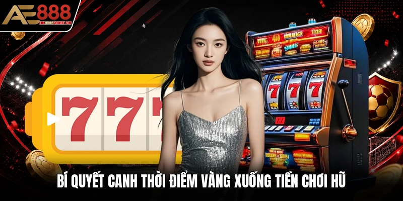 Bí quyết canh thời điểm vàng xuống tiền chơi hũ Bí quyết canh thời điểm vàng xuống tiền chơi hũ