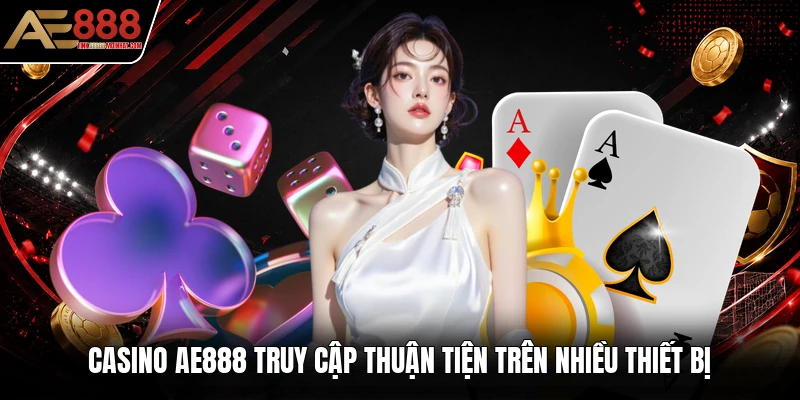 Casino AE888 truy cập thuận tiện trên nhiều thiết bị