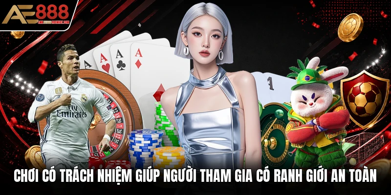 Chơi có trách nhiệm giúp người tham gia có ranh giới an toàn Chơi có trách nhiệm giúp người tham gia có ranh giới an toàn