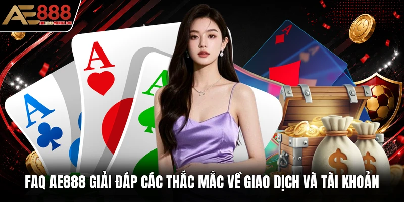 FAQ AE888 giải đáp các thắc mắc về giao dịch và tài khoản
