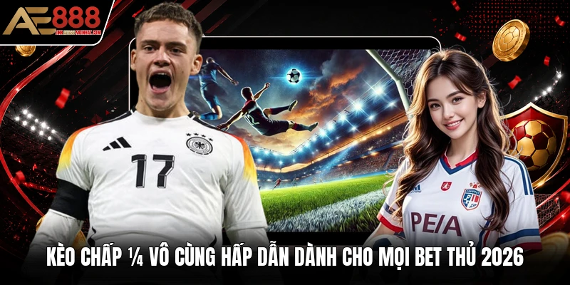 Kèo Chấp ¼ Vô Cùng Hấp Dẫn Dành Cho Mọi Bet Thủ 2026