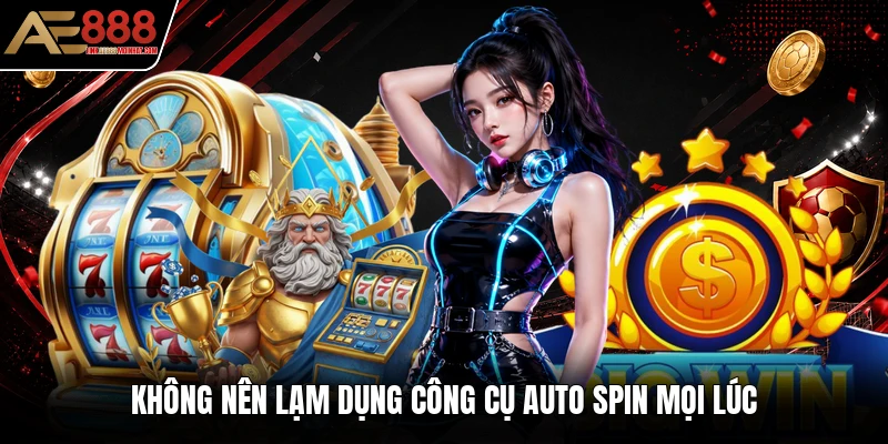 Không nên lạm dụng công cụ Auto Spin mọi lúc Không nên lạm dụng công cụ Auto Spin mọi lúc