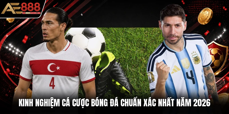 Kinh Nghiệm Cá Cược Bóng Đá Chuẩn Xác Nhất Năm 2026