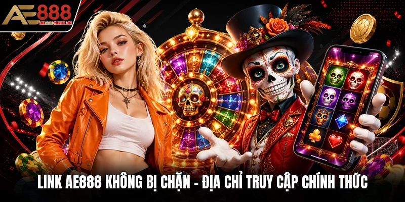 Link AE888 Không Bị Chặn - Địa Chỉ Truy Cập Chính Thức