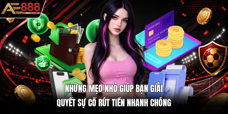 Những mẹo nhỏ giúp bạn giải quyết sự cố rút tiền nhanh chóng Những mẹo nhỏ giúp bạn giải quyết sự cố rút tiền nhanh chóng