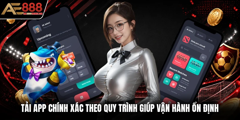 Tải app chính xác theo quy trình giúp vận hành ổn định Tải app chính xác theo quy trình giúp vận hành ổn định