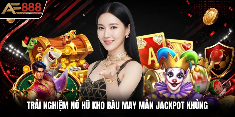 Trải nghiệm nổ hũ kho báu may mắn jackpot khủng
